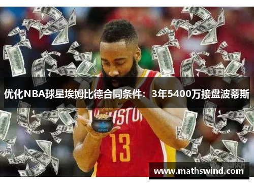 优化NBA球星埃姆比德合同条件：3年5400万接盘波蒂斯